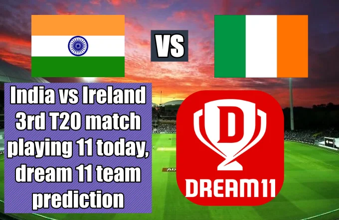 India vs Ireland 3rd T20 match playing 11 today, dream 11 team prediction